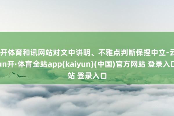 云开体育和讯网站对文中讲明、不雅点判断保捏中立-云yun开·体育全站app(kaiyun)(中国)官方网站 登录入口